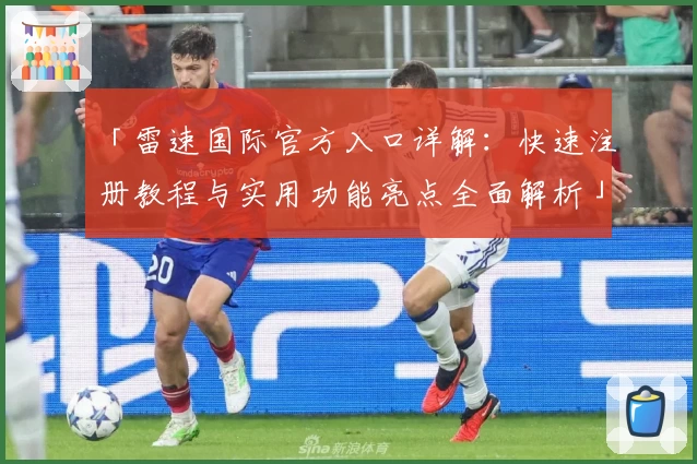 「雷速国际官方入口详解：快速注册教程与实用功能亮点全面解析」