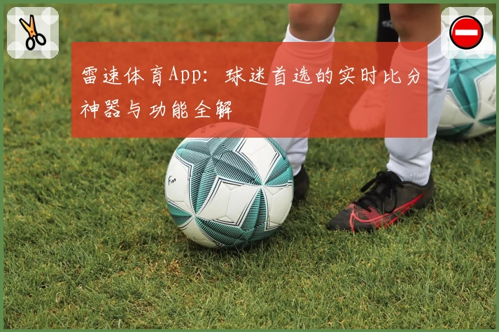 雷速体育App:球迷首选的实时比分神器与功能全解