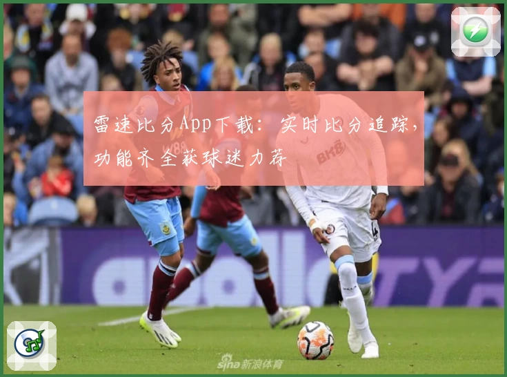 雷速比分App下载：实时比分追踪，功能齐全获球迷力荐