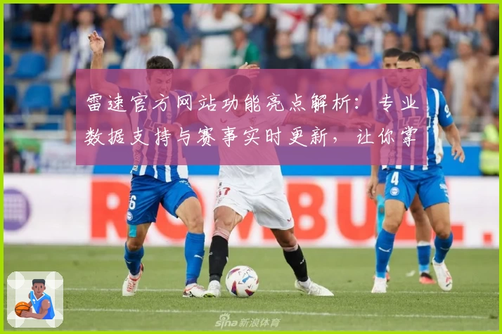 雷速官方网站功能亮点解析：专业数据支持与赛事实时更新，让你掌握全局