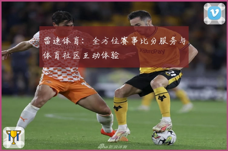 雷速体育：全方位赛事比分服务与体育社区互动体验