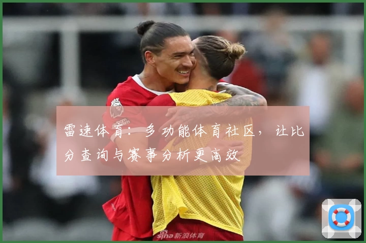 雷速体育:多功能体育社区,让比分查询与赛事分析更高效