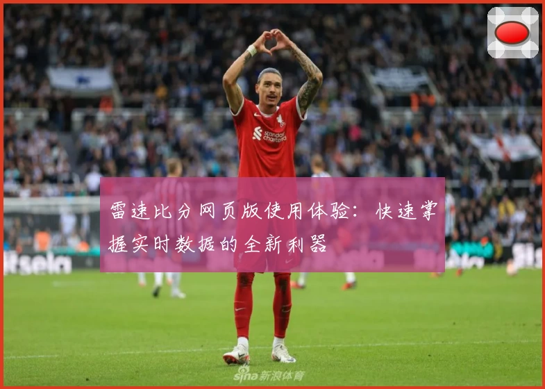 雷速比分网页版使用体验:快速掌握实时数据的全新利器