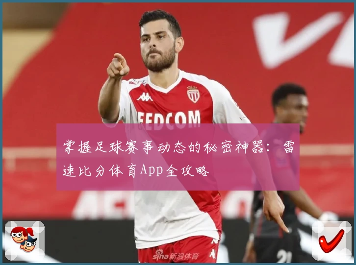 掌握足球赛事动态的秘密神器：雷速比分体育App全攻略