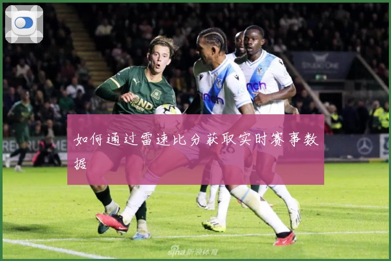 如何通过雷速比分获取实时赛事数据