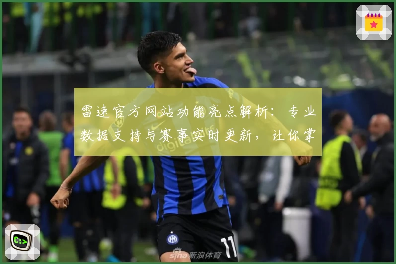 雷速官方网站功能亮点解析:专业数据支持与赛事实时更新,让你掌握全局