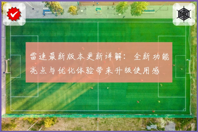 雷速最新版本更新详解：全新功能亮点与优化体验带来升级使用感