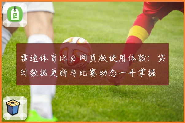 雷速体育比分网页版使用体验：实时数据更新与比赛动态一手掌握